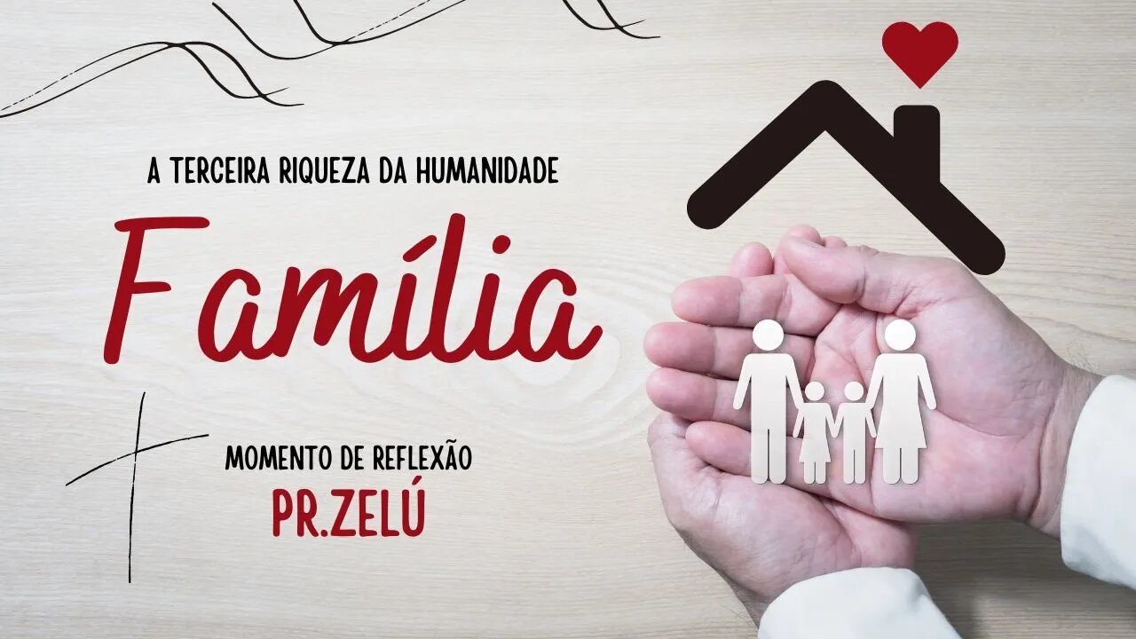 DEVOCIONAL - A TERCEIRA RIQUEZA DA HUMANIDADE É A FAMÍLIA - MOMENTO DE REFLEXÃO PASTOR ZELÚ