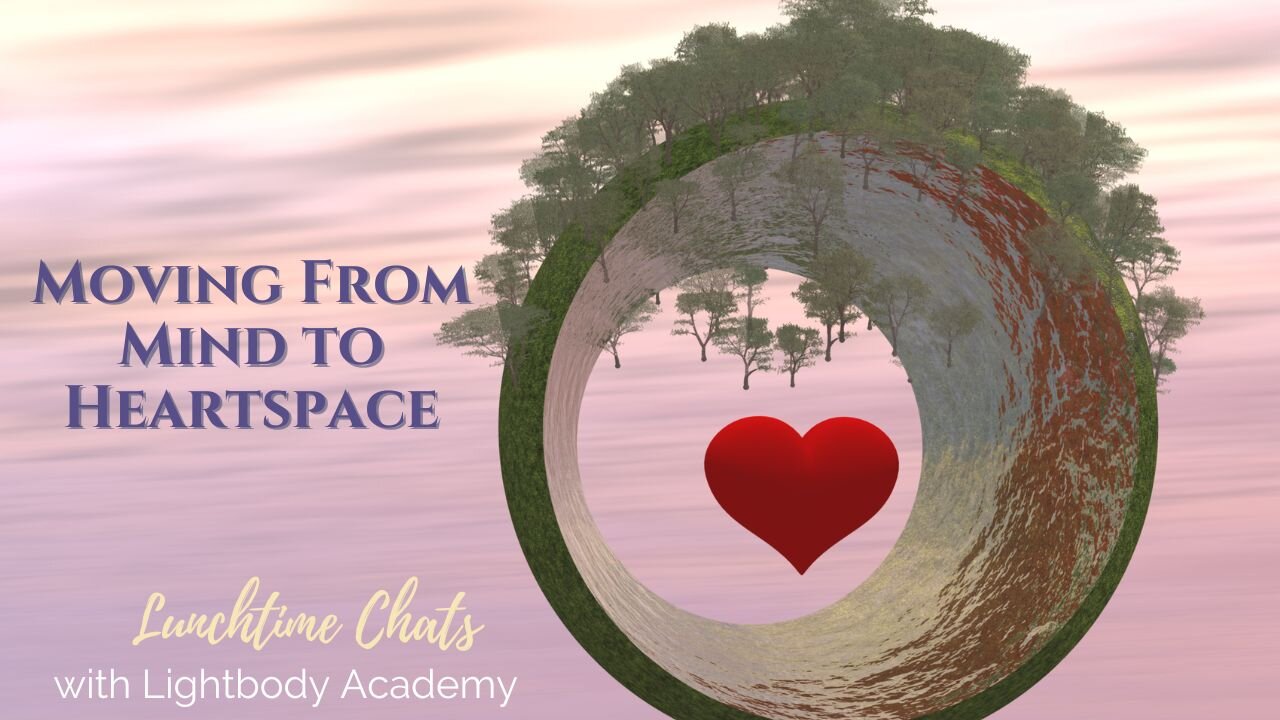 Lunchtime Chats ep 172: Moving From Mind to Heartspace