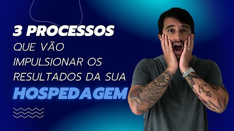 3 Processos que vão impulsionar os resultados da sua HOSPEDAGEM