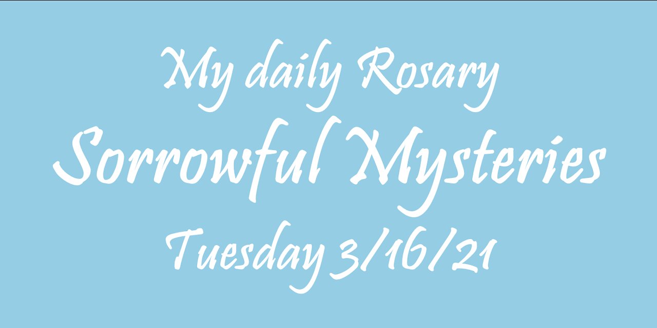 My daily Rosary Sorrowful Mysteries Tuesday 3/16/21