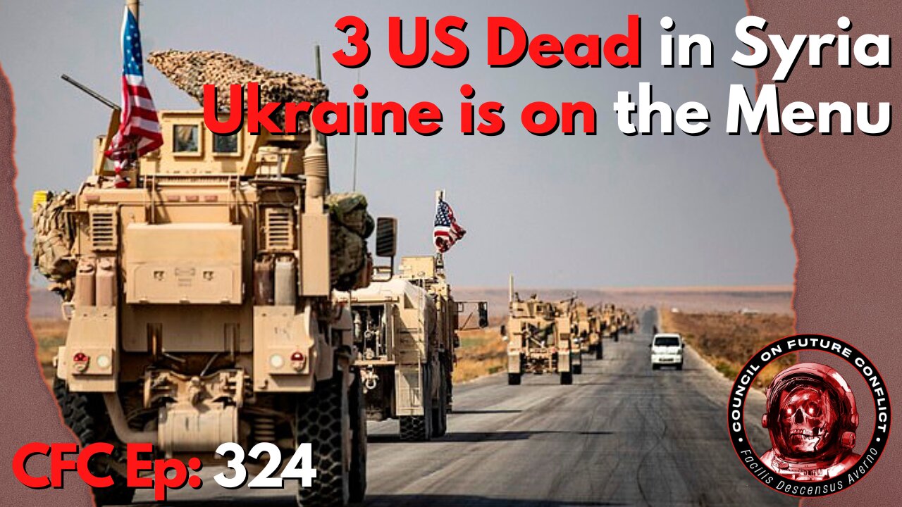 Council on Future Conflict Episode 324: 3 US Dead in Syria, Ukraine is on the Menu