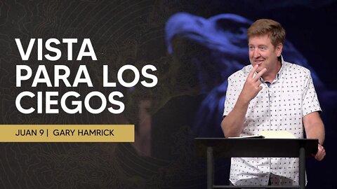 Vista para los Ciegos | Juan 9 | Gary Hamrick