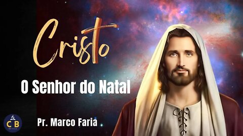 Cristo o Senhor do Natal - Pr Marco Faria