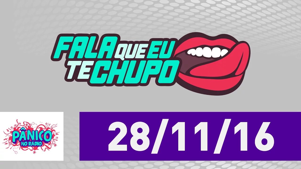 Fala Que Eu Te Chupo - Pânico - 28/11/16