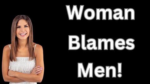 Woman Blame Men For Dating Problems!!