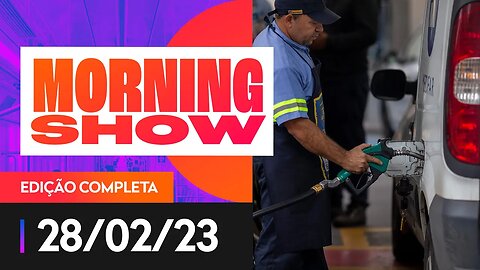 GOVERNO DEFINE VOLTA DE IMPOSTOS SOBRE COMBUSTÍVEIS - MORNING SHOW - 28/02/2023