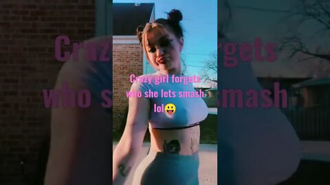 Girl forgets who she let smash. Smh