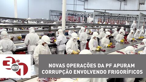 Novas operações da PF apuram corrupção envolvendo frigoríficos