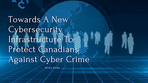 Towards A New Cybersecurity Infrastructure To Protect Canadians Against Cyber Crime