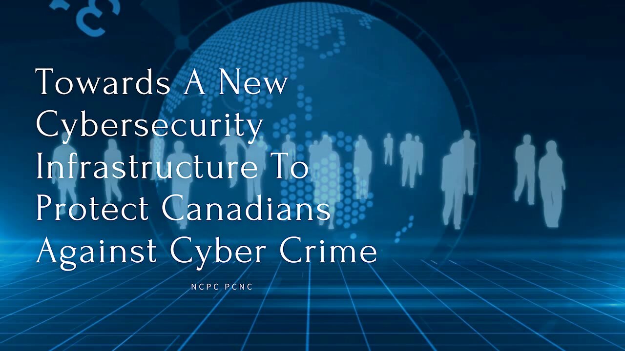 Towards A New Cybersecurity Infrastructure To Protect Canadians Against Cyber Crime