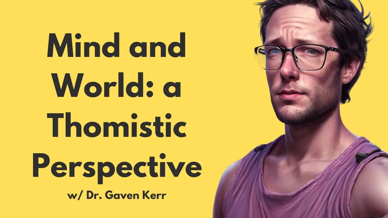 Mind and World: A Thomistic Perspective w/ Dr. Gaven Kerr