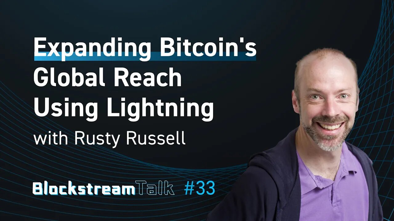 Expanding Bitcoin's Global Reach Using Lightning with Rusty Russell - Blockstream Talk #33