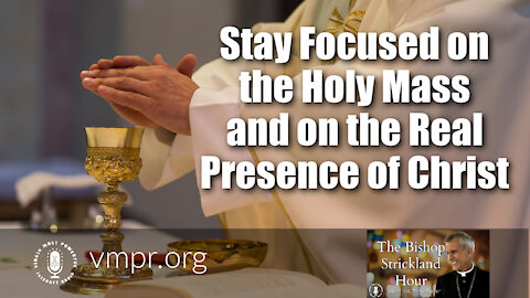 06 Jul 21, The Bishop Strickland Hour: Stay Focused on the Mass and on the Real Presence of Christ