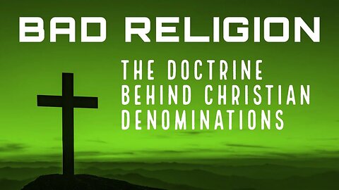 Bad Religion: The Doctrine Behind Christian Denominations [New Series]