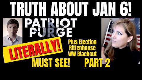 Truth about Jan 6 - Part 2 - Patriot Purge + Election, Rittenhouse, WW Blackout 11-2-21