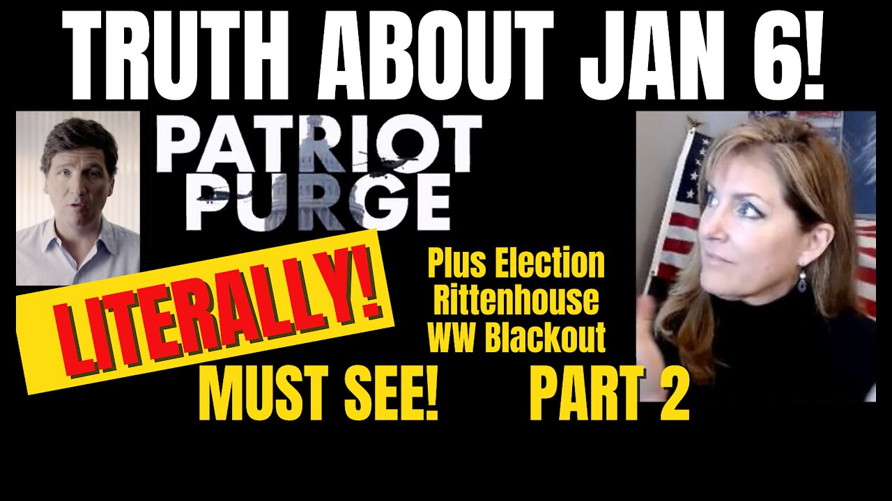 Truth about Jan 6 - Part 2 - Patriot Purge + Election, Rittenhouse, WW Blackout 11-2-21