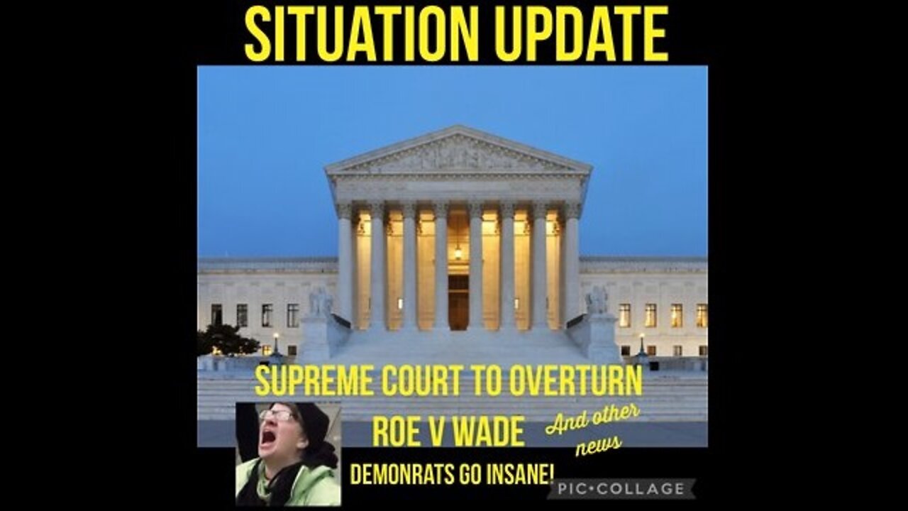 SITUATION UPDATE 5/4/22 - SCOTUS To Overturn Roe V. Wade!