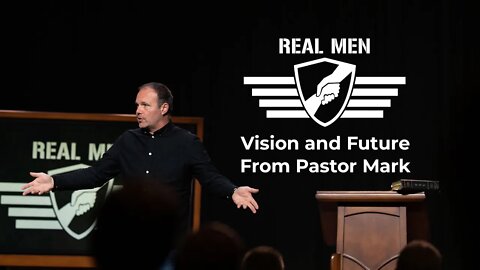 Real Men - Vision and Future From Pastor Mark