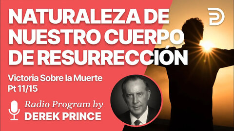 Victoria Sobre la Muerte Pt 11 de 15 - La Naturaleza de Nuestro Cuerpo de Resurrección