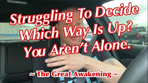 Struggling To Decide Which Way Is Up? You Aren’t Alone. ~ The Great Awakening ~