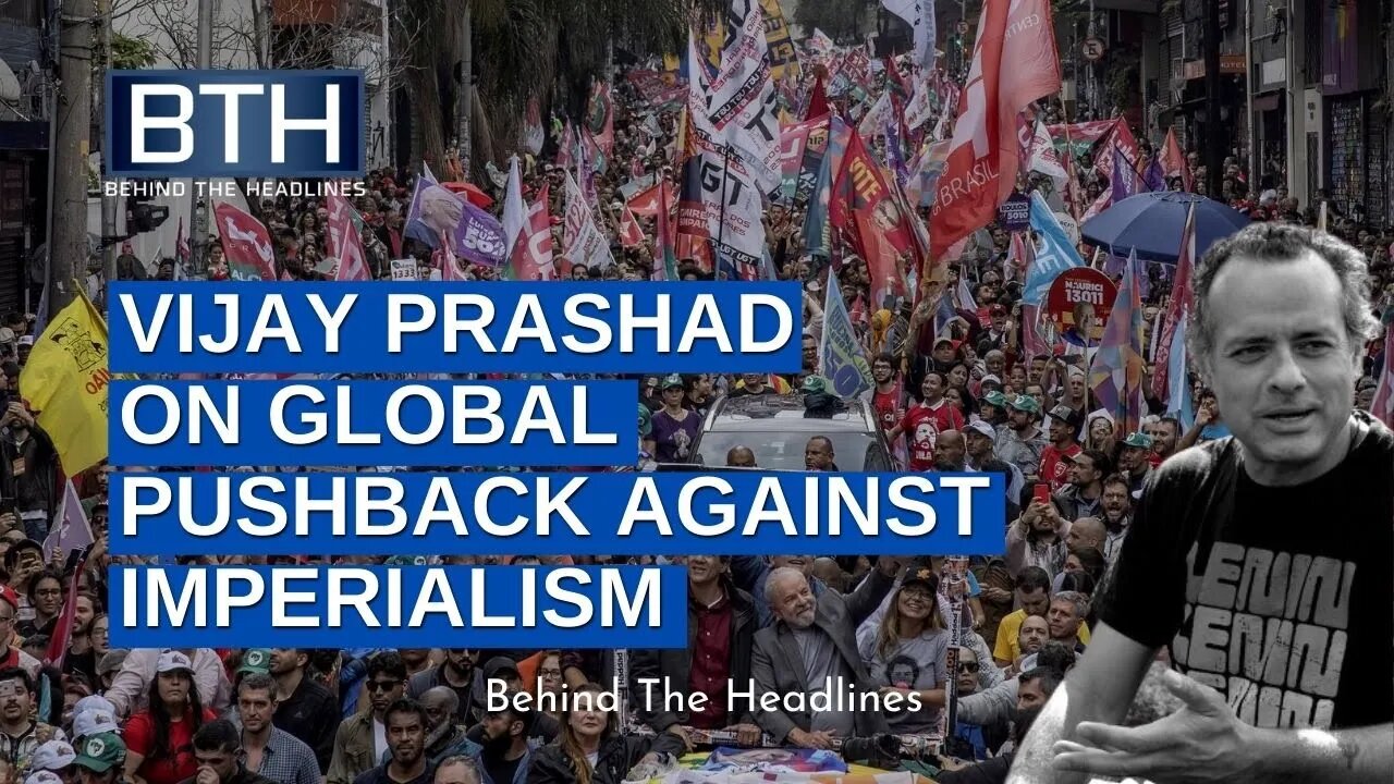 Vijay Prashad On Global Pushback Against Imperialism