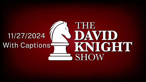 Thu 28Nov24 The David Knight Show UNABRIDGED – With Captions