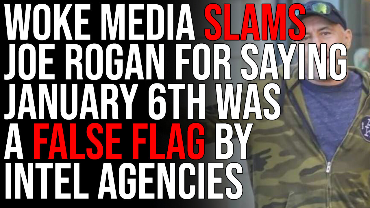 Woke Media SLAMS Joe Rogan For Saying January 6th Was Likely A False Flag By Intel Agencies