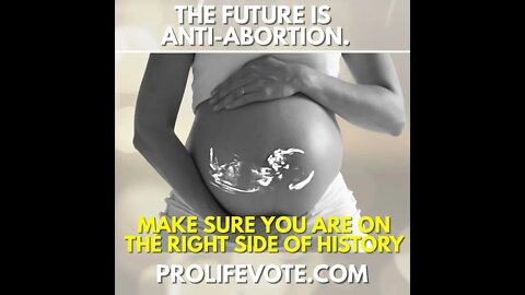 The FUTURE is Anti-Abortion. Make Sure you are on the Right side of History!