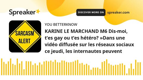 KARINE LE MARCHAND M6 Dis-moi, t’es gay ou t’es hétéro? »Dans une vidéo diffusée sur les réseaux soc