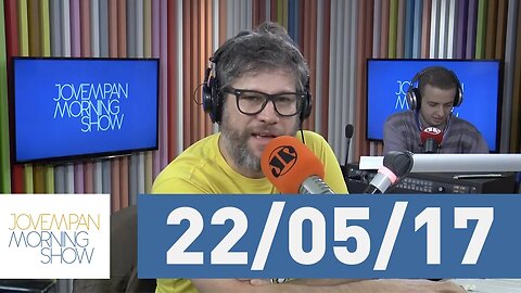 Morning Show - edição completa - 22/05/17