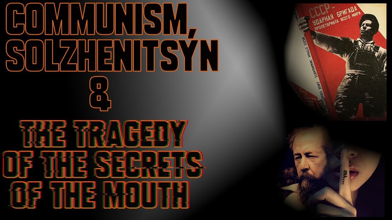 Communism, Solzhenitsyn & the Tragedy of the secrets of the mouth.