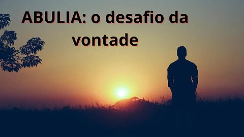 ABULIA: o desafio da vontade