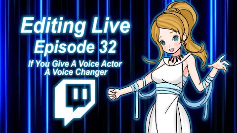 Editing Live Episode 32: If You Give A Voice Actor A Voice Changer