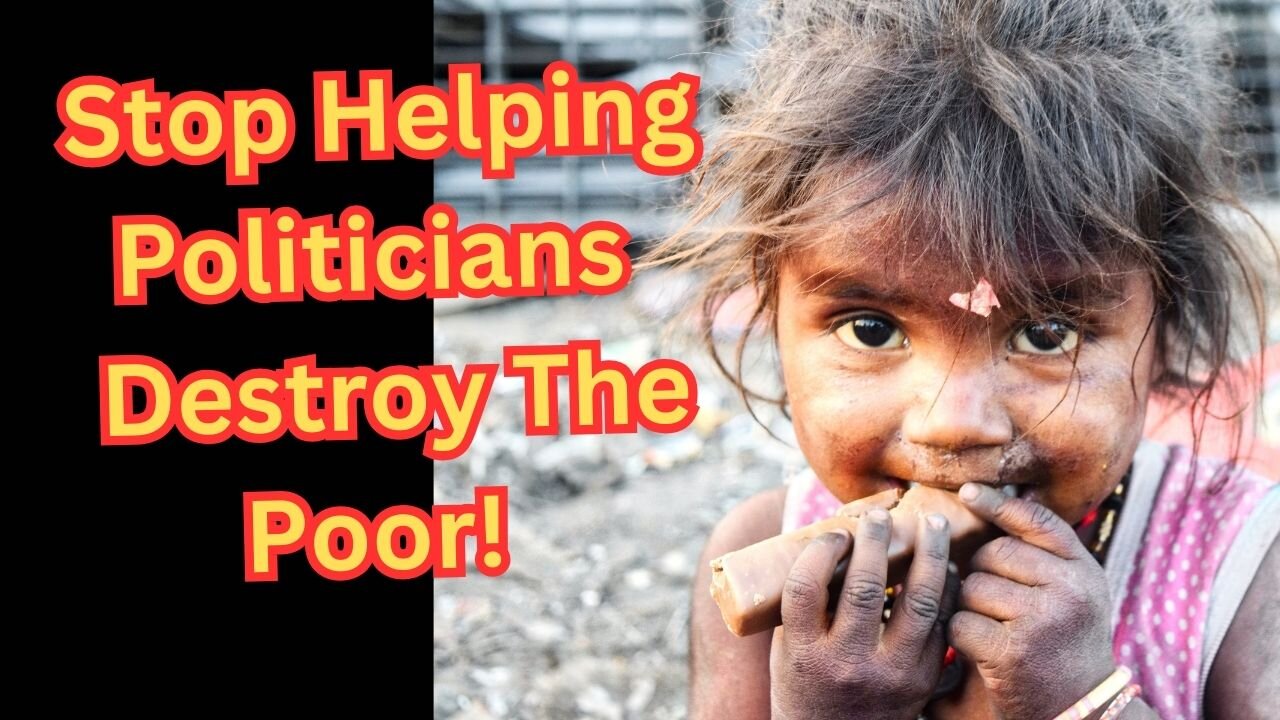 Stop Helping Politicians Destroy The Poor!