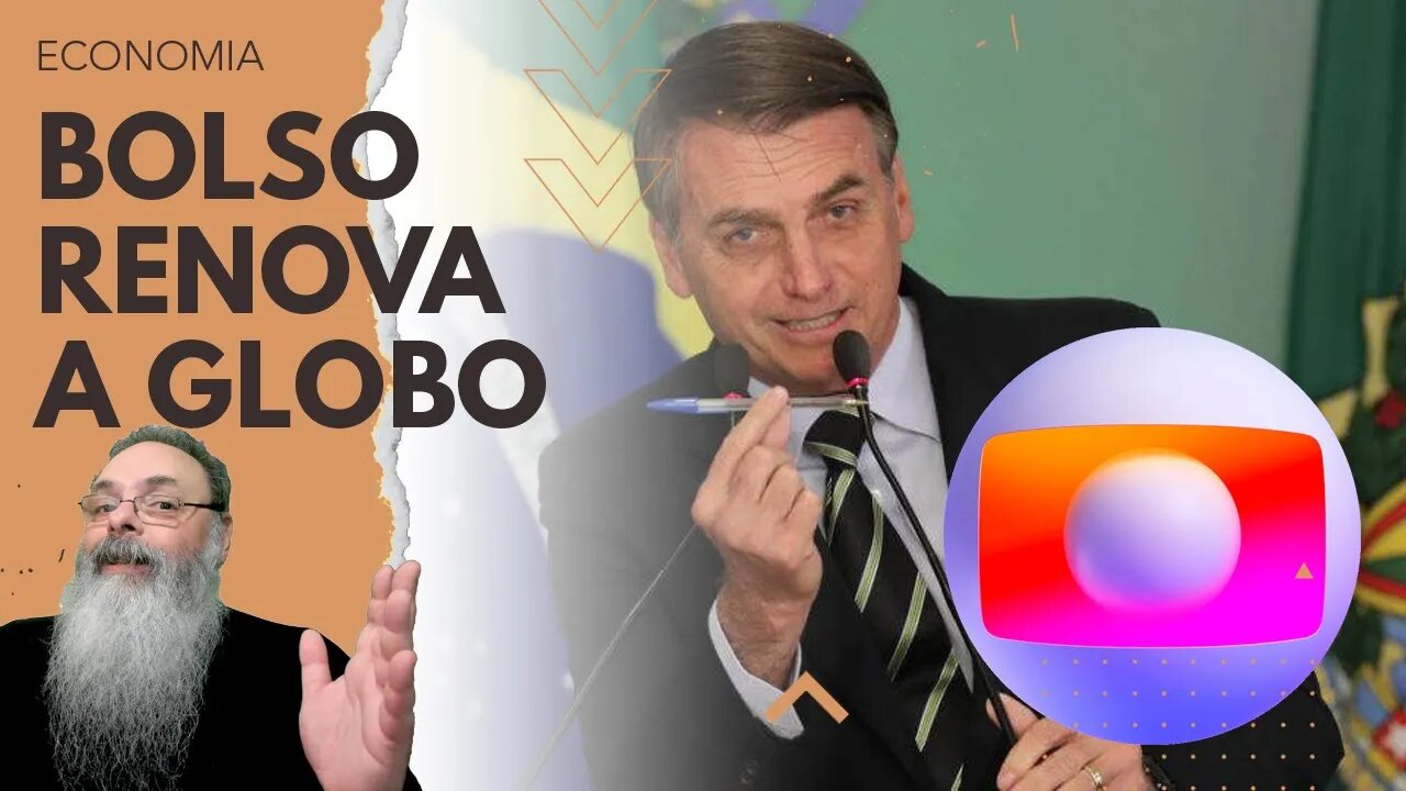 BOLSONARO renova CONCESSÃO da GLOBO e de outras EMPRESAS: MAIS um VEZ, ele FEZ o que era CERTO