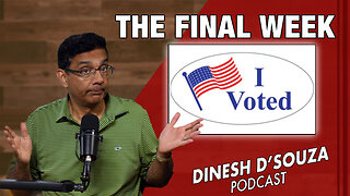 THE FINAL WEEK Dinesh D’Souza Podcast Ep949