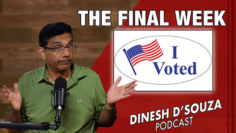 THE FINAL WEEK Dinesh D’Souza Podcast Ep949