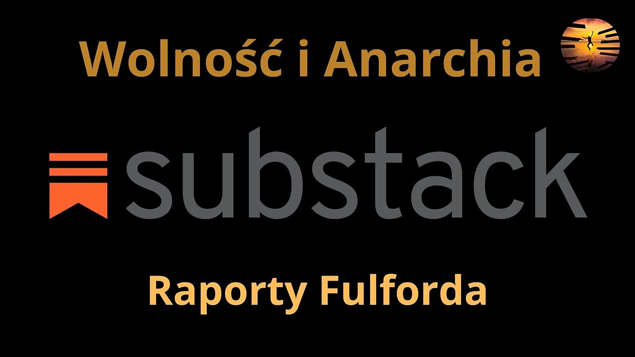 RAPORTY FULFORDA TYLKO NA SUBSTACKU WOLNOŚĆ I ANARCHIA - ZAPRASZAM FANÓW BENJAMINA FULFORDA