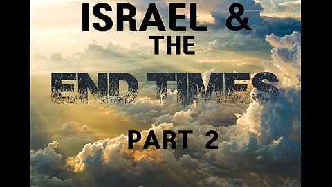 02b Israel & the End Times? (Part II)