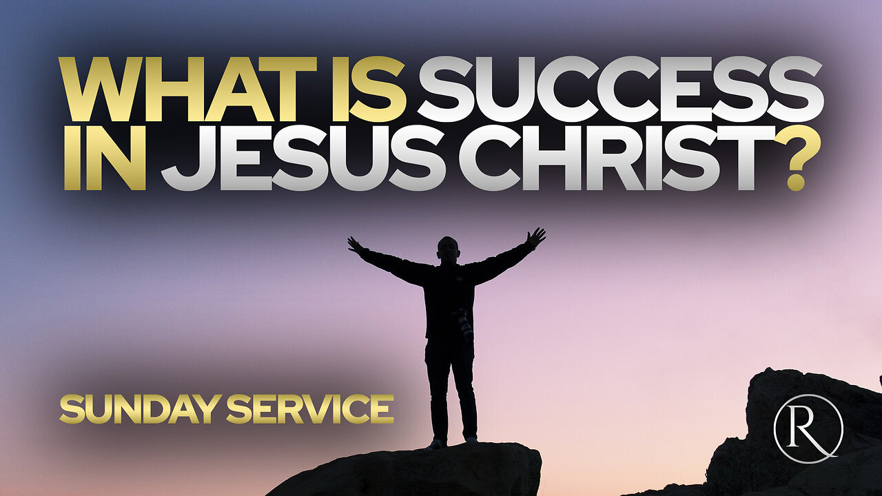 What Is Success in Jesus Christ? • Sunday Service