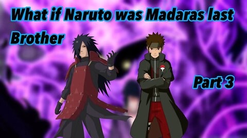 What if Naruto was Madaras last brother | Part 3