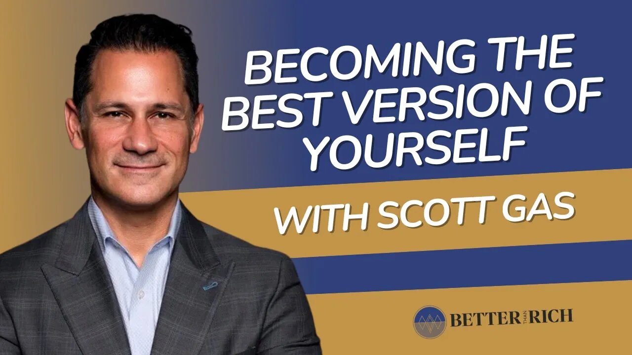 Becoming the Best Version of Yourself With Scott Gass | The Better Than Rich Show