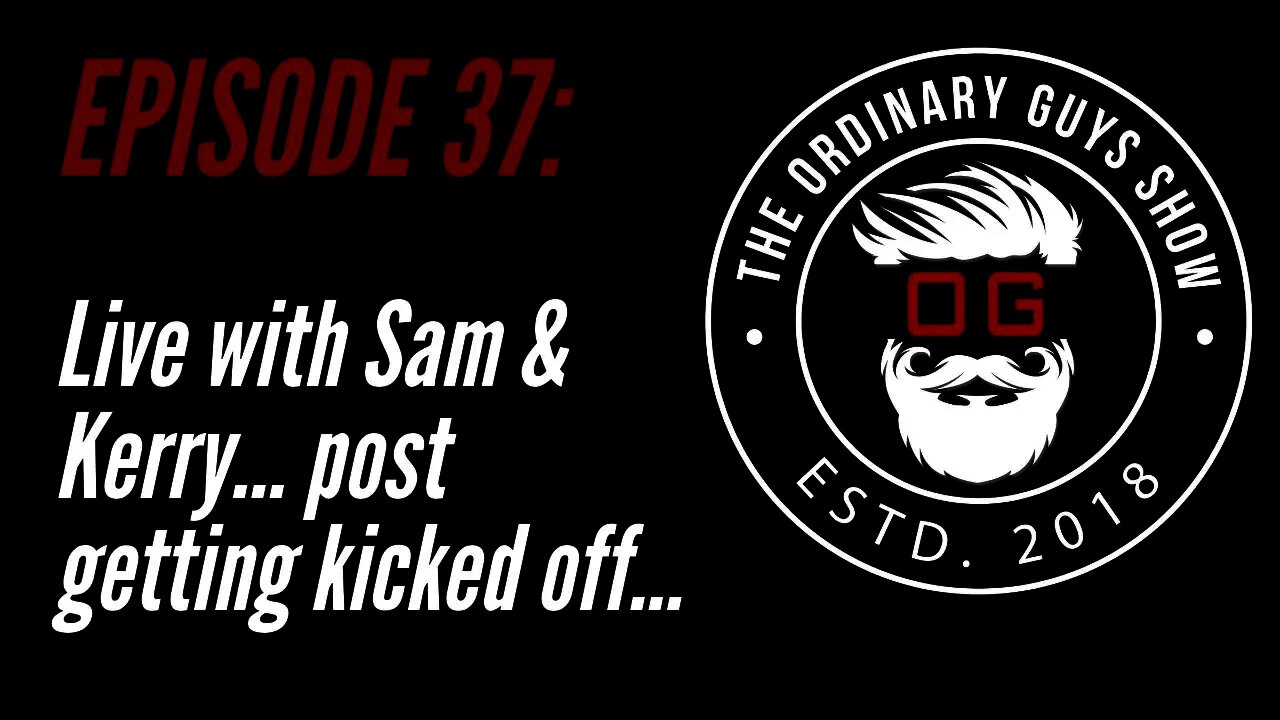 Episode 37: Live with Sam and Kerry... AFTER YouTube Kicked us Off