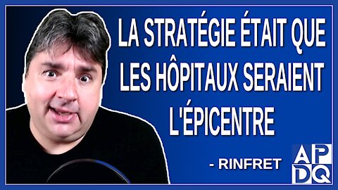 La stratégie était que les hôpitaux seraient l'épicentre. Dit Rinfret