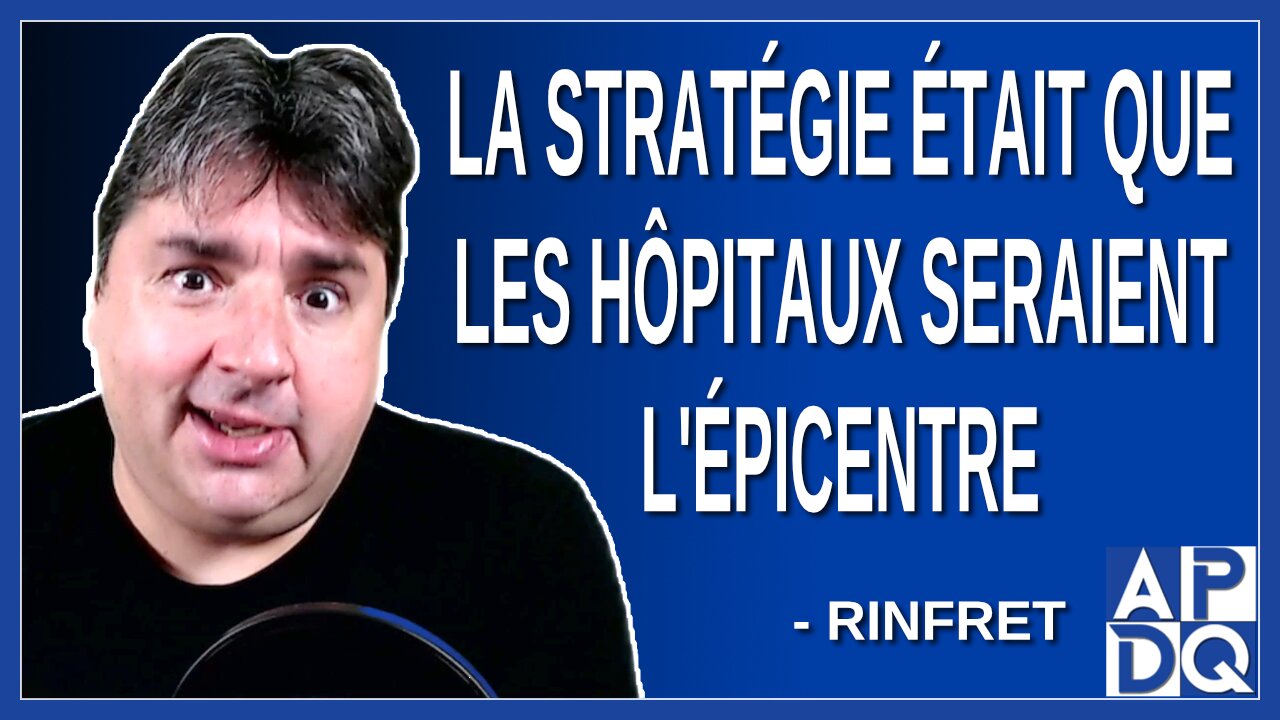 La stratégie était que les hôpitaux seraient l'épicentre. Dit Rinfret