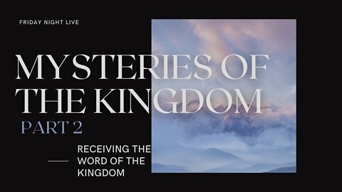 MYSTERIES OF THE KINGDOM PART 2 | Receiving the Word of the Kingdom