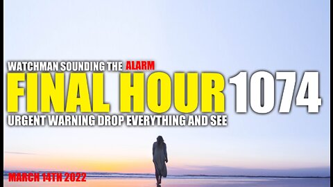 FINAL HOUR 1074 - URGENT WARNING DROP EVERYTHING AND SEE - WATCHMAN SOUNDING THE ALARM