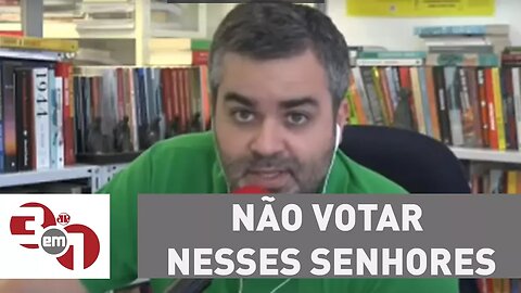 Carlos Andreazza: "Objetivamente, a primeira coisa é não votar nesses senhores"