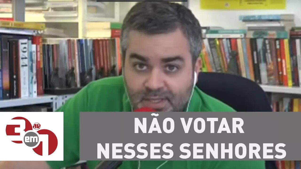 Carlos Andreazza: "Objetivamente, a primeira coisa é não votar nesses senhores"