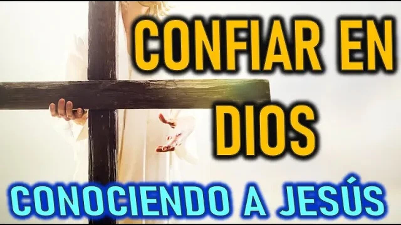 CONFIAR EN DIOS - CONOCIENDO A JESÚS